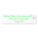 Nothing Matters in the whole wide worldWhen you... bumper stickers by jennarosex0x Nothing Matters in the whole wide worldWhen you... bumper stickers