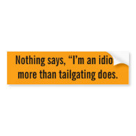 Nothing says, “I’m an idiot” more than tailgati... Bumper Stickers