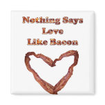 Nothing Says Love Like Bacon Fridge Magnet