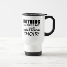 Nothing Scares Me Middle School Choir Coffee Mug