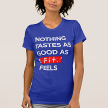 Nothing Tastes as Good as FIT feels - Inspiration Tshirt