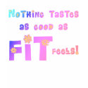 Nothing Tastes as Good as FIT Feels! t-shirts by greenbaby Nothing Tastes as Good as FIT Feels! t-shirts