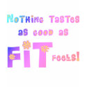Nothing Tastes as Good as FIT Feels! t-shirts by greenbaby Nothing Tastes as Good as FIT Feels! t-shirts