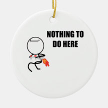 Nothing To Do Here Ornaments