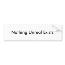 Nothing Unreal Exists bumper stickers