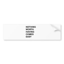 Nothing Worth Having Come Easy Bumper Stickers