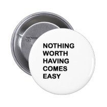 Nothing Worth Having Come Easy Pinback Buttons