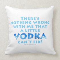 NOTHING WRONG WITH ME VODKA CAN'T FIX THROW or LUM Pillow