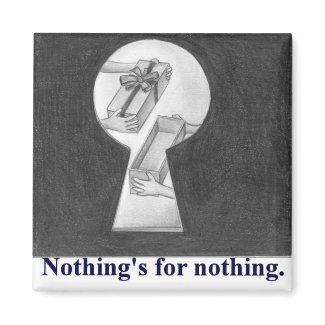 Nothing's for nothing, keyhole view of present magnet