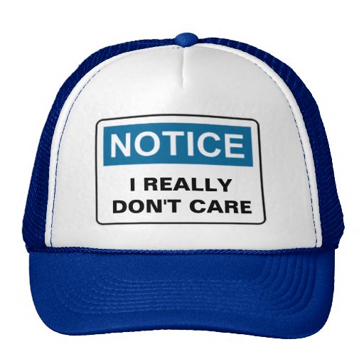 notice_i_really_dont_care_hat-rb8b3537e48c744cd92407d41ef57c8d3_v9wzw_8byvr_512.jpg