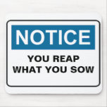 NOTICE YOU REAP WHAT YOU SOW MOUSE PAD