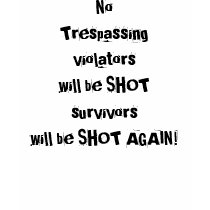 NoTrespassingviolatorswill be SHOTsurvivorswill... t-shirts