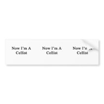 Now I'm A Cellist Bumper Stickers