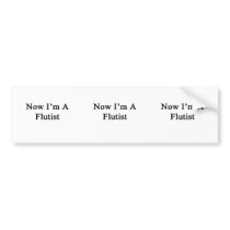 Now I'm A Flutist Bumper Sticker