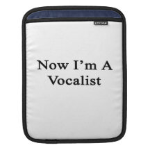 Now I'm A Vocalist Sleeves For iPads