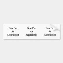 Now I'm An Accordionist Bumper Stickers