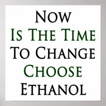 Now Is The Time To Change Choose Ethanol Print