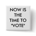 NOW IS THE TIME TO "VOTE" buttons