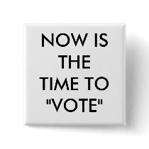 NOW IS THE TIME TO "VOTE" buttons by chrissantana NOW IS THE TIME TO "VOTE" buttons