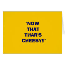 "NOW THAT THAR'S CHEESY!!" GREETING CARDS