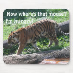 Now where's that mouse?   I'm hungry! Mouse Mat