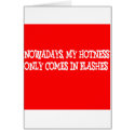 Nowadays my hotness only comes in flashes!! cards by jonnydowntown Nowadays my hotness only comes in flashes!! cards