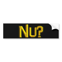 Nu? Bumper Stickers