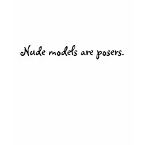 Nude models are posers. t-shirts
