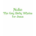 Nuke the Gay Baby Whales for Jesus t-shirts by aesthete Nuke the Gay Baby Whales for Jesus t-shirts