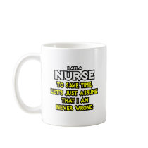 Nurse...Assume I Am Never Wrong Mug