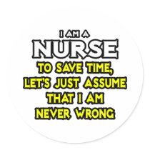 Nurse...Assume I Am Never Wrong Stickers