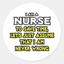 Nurse...Assume I Am Never Wrong Stickers