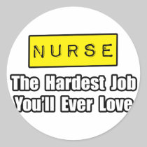 Nurse...Hardest Job You'll Ever Love Round Sticker