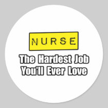 Nurse...Hardest Job You'll Ever Love Round Sticker
