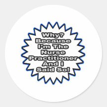 Nurse Practitioner...Because I Said So Round Sticker