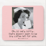 Nurse - So Very Sorry ...No Coffee for You. Mouse Pad