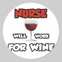 Nurse ... Will Work For Wine Round Sticker