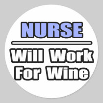 Nurse...Will Work For Wine Round Sticker