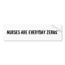 NURSES ARE EVERYDAY ZEROS. BUMPER STICKER