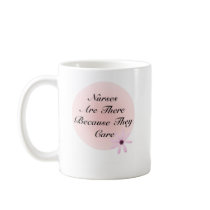 Nurses Are There Because They Care, Nurses Are ... mugs