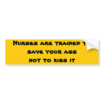 Nurses are trained to save your ass not to kiss it bumper stickers