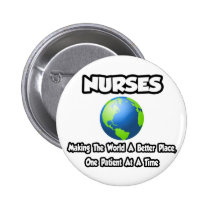 Nurses...Making the World a Better Place buttons