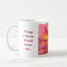 Nurses Mugs Things a Nuse should never say...