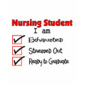 Nursing Student Exhausted & Stressed Out!! t-shirts