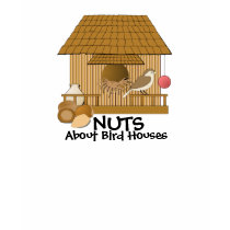 NUTS About Bird Houses T-SHIRT