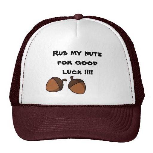 nuts, nuts, Rub my nutz for good luck !!!! Trucker Hat Zazzle