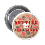 Nuttier Than a Fruitcake Pinback Button