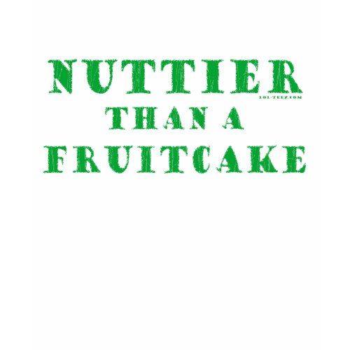 Nuttier Than a Fruitcake shirt