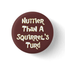 Nuttier Than A Squirrel's Turd Gifts and Apparel buttons