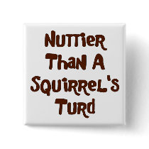 Nuttier Than A Squirrel's Turd Gifts and Apparel buttons